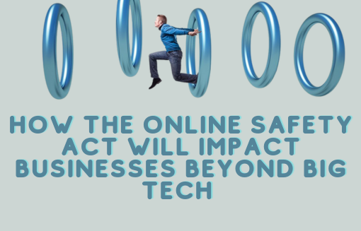 how-the-online-safety-act-will-impact-businesses-beyond-big-tech